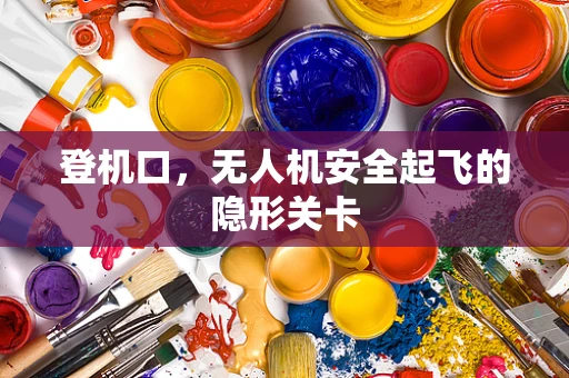 登机口，无人机安全起飞的隐形关卡