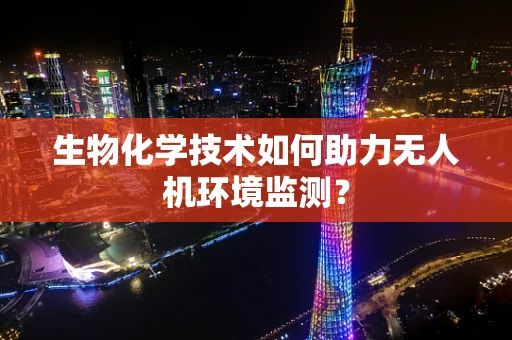 生物化学技术如何助力无人机环境监测？