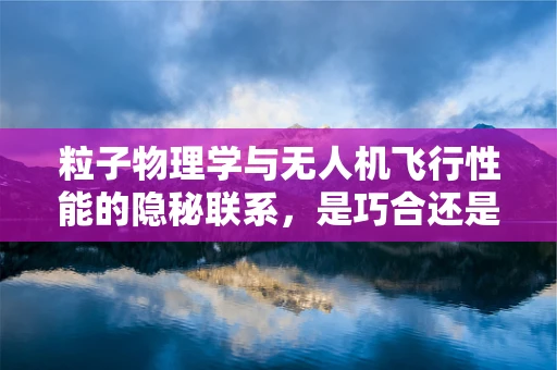 粒子物理学与无人机飞行性能的隐秘联系，是巧合还是科学奥秘？