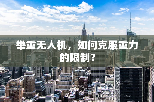 举重无人机，如何克服重力的限制？