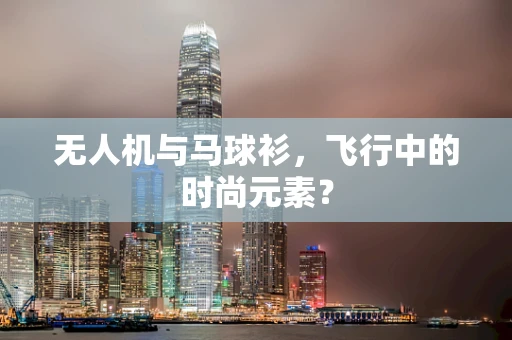无人机与马球衫，飞行中的时尚元素？