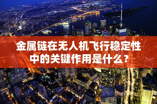 金属链在无人机飞行稳定性中的关键作用是什么？