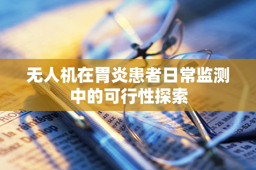 无人机在胃炎患者日常监测中的可行性探索