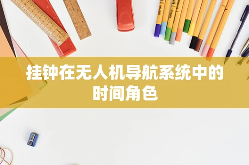 挂钟在无人机导航系统中的时间角色