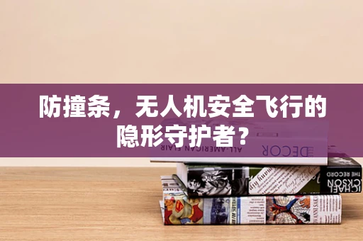 防撞条，无人机安全飞行的隐形守护者？