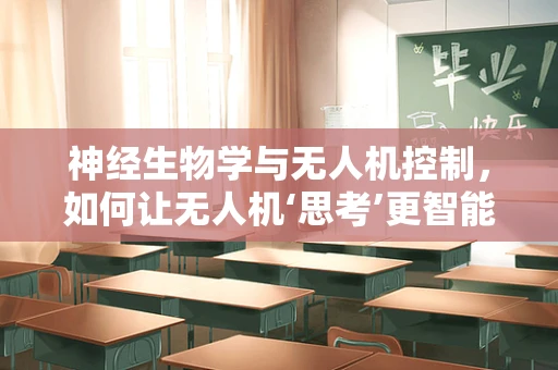 神经生物学与无人机控制，如何让无人机‘思考’更智能？
