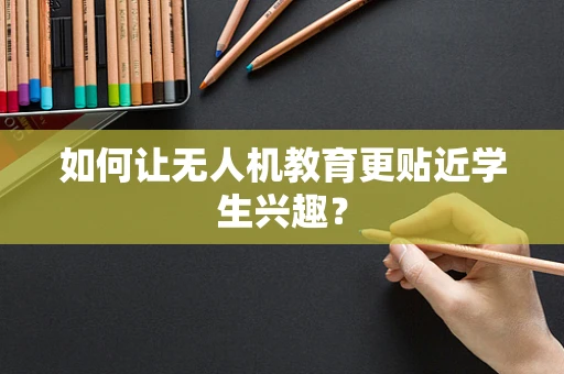 如何让无人机教育更贴近学生兴趣？