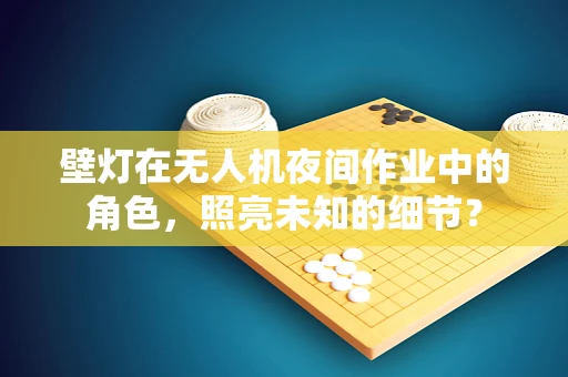 壁灯在无人机夜间作业中的角色，照亮未知的细节？