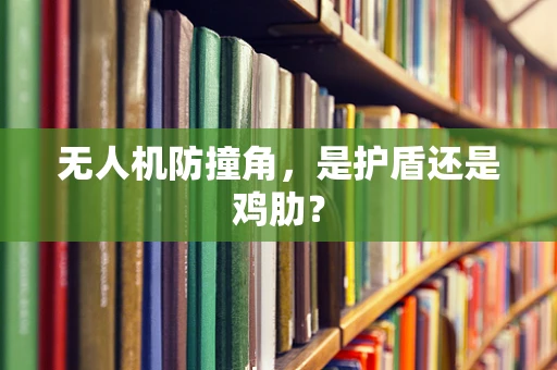 无人机防撞角，是护盾还是鸡肋？