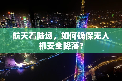 航天着陆场，如何确保无人机安全降落？