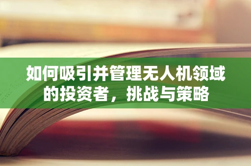 如何吸引并管理无人机领域的投资者，挑战与策略