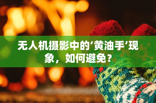 无人机摄影中的‘黄油手’现象，如何避免？