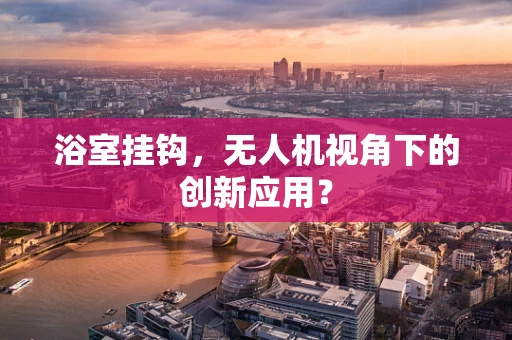 浴室挂钩，无人机视角下的创新应用？