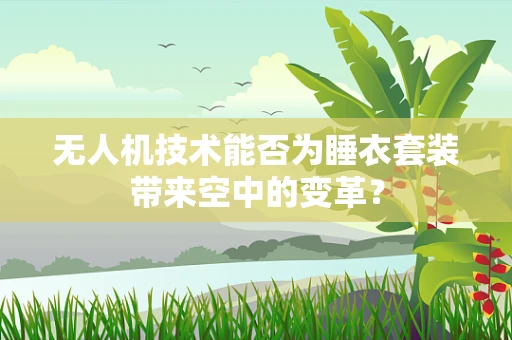 无人机技术能否为睡衣套装带来空中的变革？