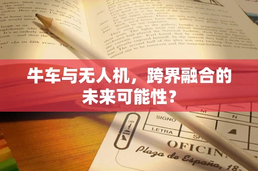 牛车与无人机，跨界融合的未来可能性？