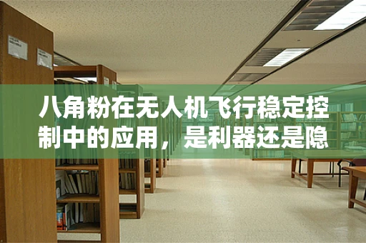 八角粉在无人机飞行稳定控制中的应用，是利器还是隐患？