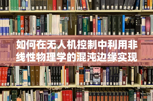 如何在无人机控制中利用非线性物理学的混沌边缘实现更优路径规划？