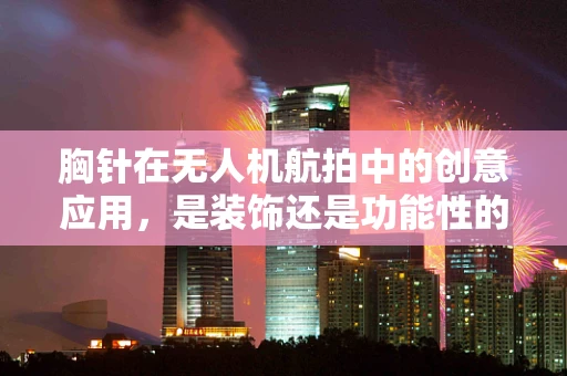 胸针在无人机航拍中的创意应用，是装饰还是功能性的革新？