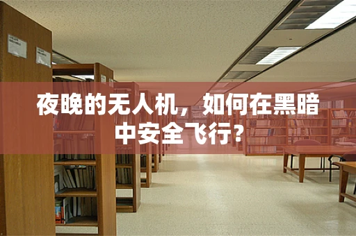 夜晚的无人机，如何在黑暗中安全飞行？