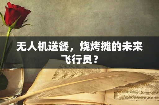 无人机送餐，烧烤摊的未来飞行员？