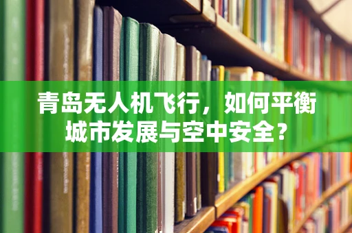 青岛无人机飞行，如何平衡城市发展与空中安全？