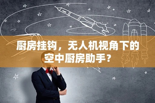 厨房挂钩，无人机视角下的空中厨房助手？