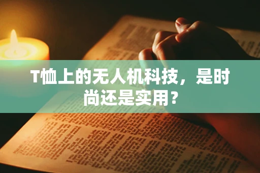 T恤上的无人机科技，是时尚还是实用？