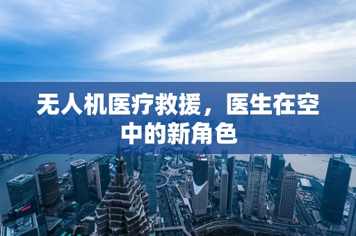 无人机医疗救援，医生在空中的新角色