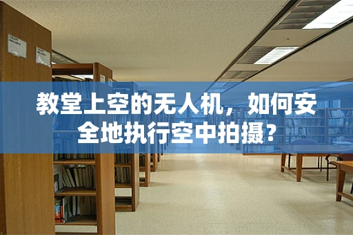 教堂上空的无人机，如何安全地执行空中拍摄？
