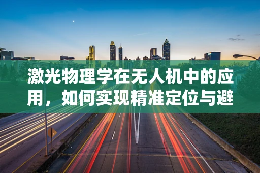 激光物理学在无人机中的应用，如何实现精准定位与避障？