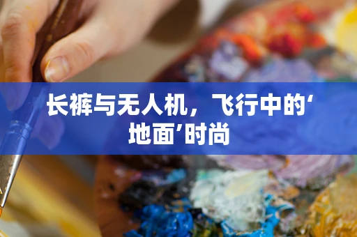 长裤与无人机，飞行中的‘地面’时尚