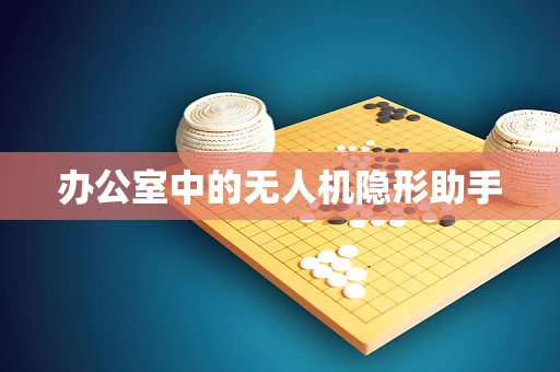 办公室中的无人机隐形助手