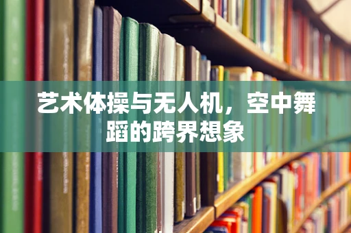 艺术体操与无人机，空中舞蹈的跨界想象