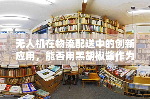 无人机在物流配送中的创新应用，能否用黑胡椒酱作为智能包裹的隐形标签？