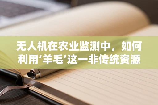无人机在农业监测中，如何利用‘羊毛’这一非传统资源？