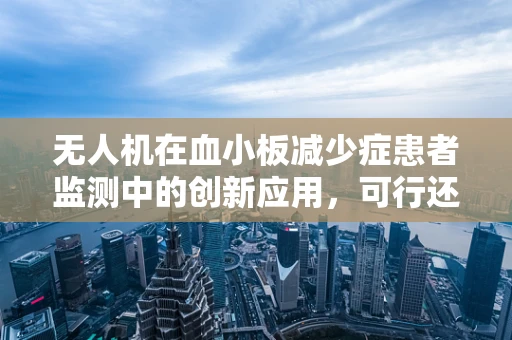 无人机在血小板减少症患者监测中的创新应用，可行还是挑战？