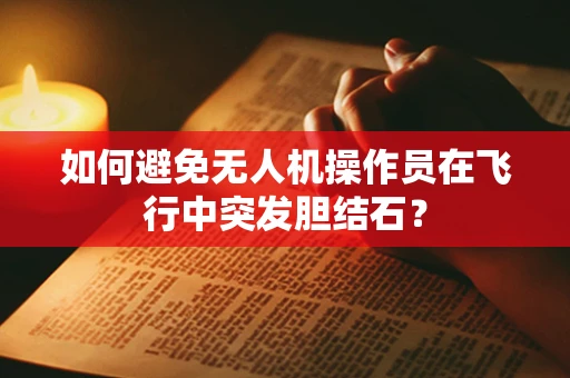 如何避免无人机操作员在飞行中突发胆结石？