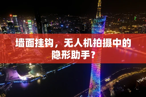 墙面挂钩，无人机拍摄中的隐形助手？