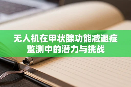 无人机在甲状腺功能减退症监测中的潜力与挑战