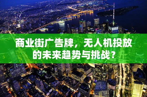 商业街广告牌，无人机投放的未来趋势与挑战？
