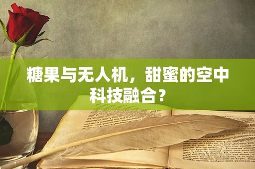 糖果与无人机，甜蜜的空中科技融合？