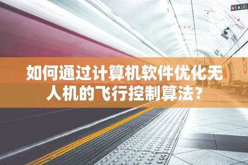 如何通过计算机软件优化无人机的飞行控制算法？