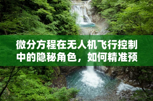 微分方程在无人机飞行控制中的隐秘角色，如何精准预测动态变化？