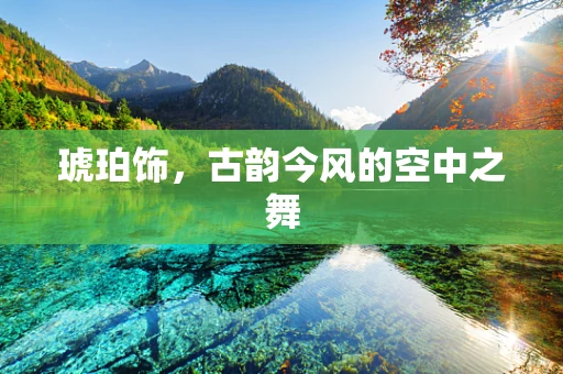 琥珀饰，古韵今风的空中之舞