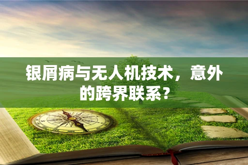 银屑病与无人机技术，意外的跨界联系？