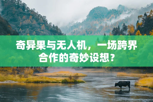 奇异果与无人机，一场跨界合作的奇妙设想？