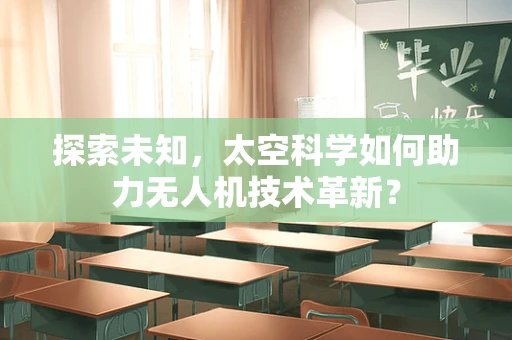 探索未知，太空科学如何助力无人机技术革新？