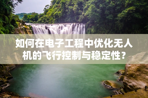 如何在电子工程中优化无人机的飞行控制与稳定性？