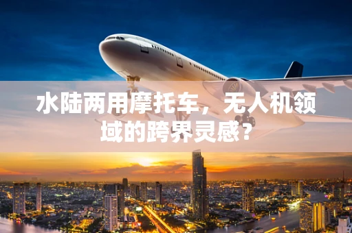 水陆两用摩托车，无人机领域的跨界灵感？