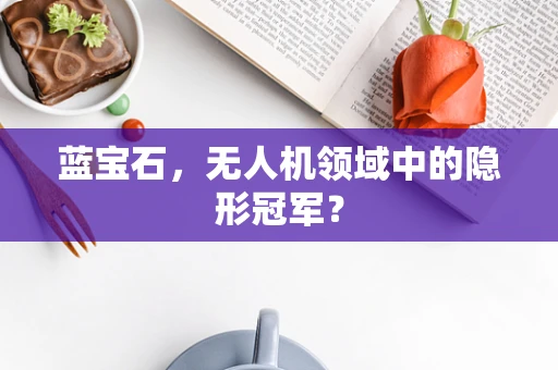 蓝宝石，无人机领域中的隐形冠军？